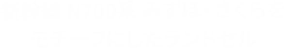 新幹線 N700系 みずほ・さくらをモチーフにしたランドセル